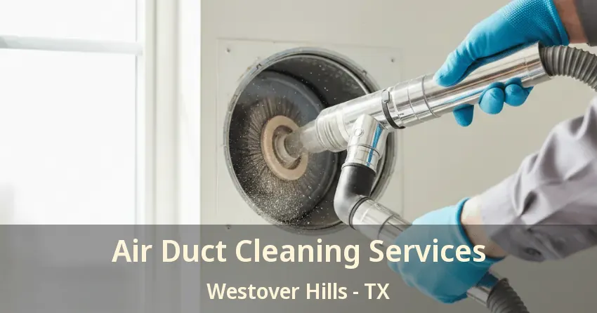 Air Duct Cleaning Services Westover Hills - TX