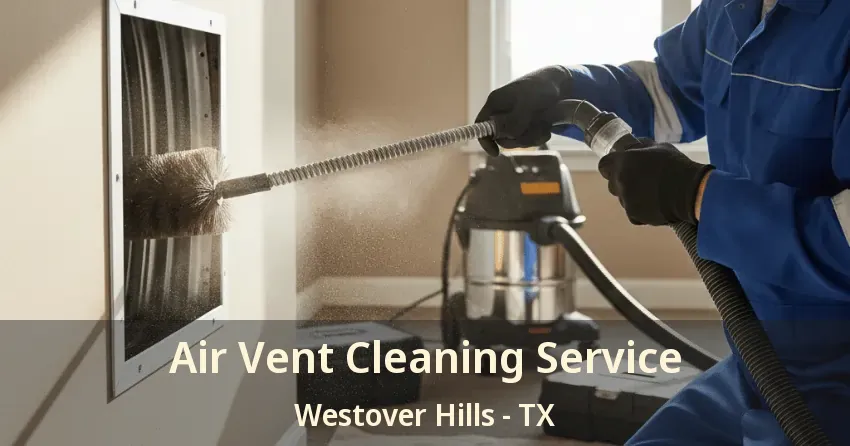 Air Vent Cleaning Service Westover Hills - TX Air Vent Cleaning Service Westover Hills - TX
