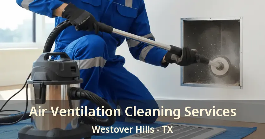 Air Ventilation Cleaning Services Westover Hills - TX