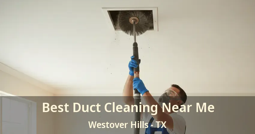 Best Duct Cleaning Near Me Westover Hills - TX
