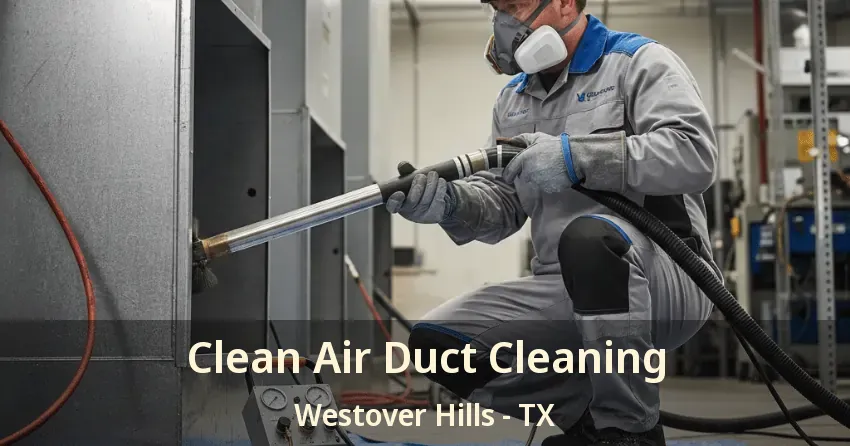 Clean Air Duct Cleaning Westover Hills - TX