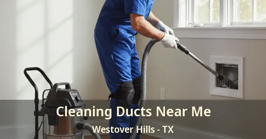 Cleaning Ducts Near Me Westover Hills - TX Cleaning Ducts Near Me Westover Hills - TX