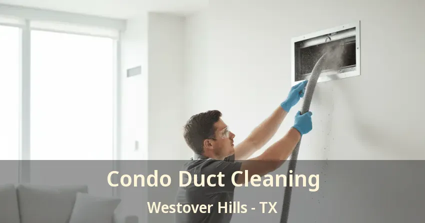 Condo Duct Cleaning Westover Hills - TX