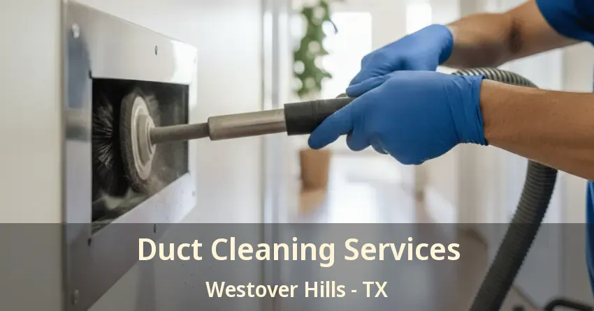 Duct Cleaning Services Westover Hills - TX