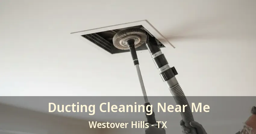 Ducting Cleaning Near Me Westover Hills - TX