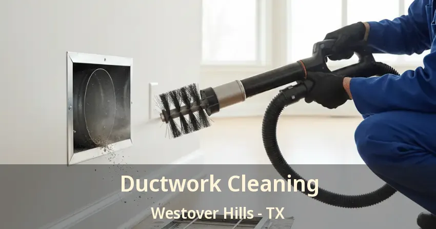 Ductwork Cleaning Westover Hills - TX