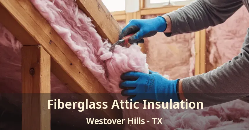 Fiberglass Attic Insulation Westover Hills - TX