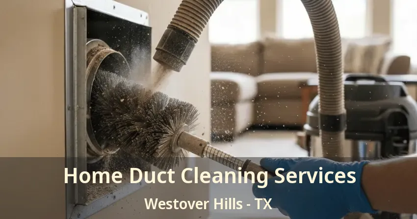 Home Duct Cleaning Services Westover Hills - TX