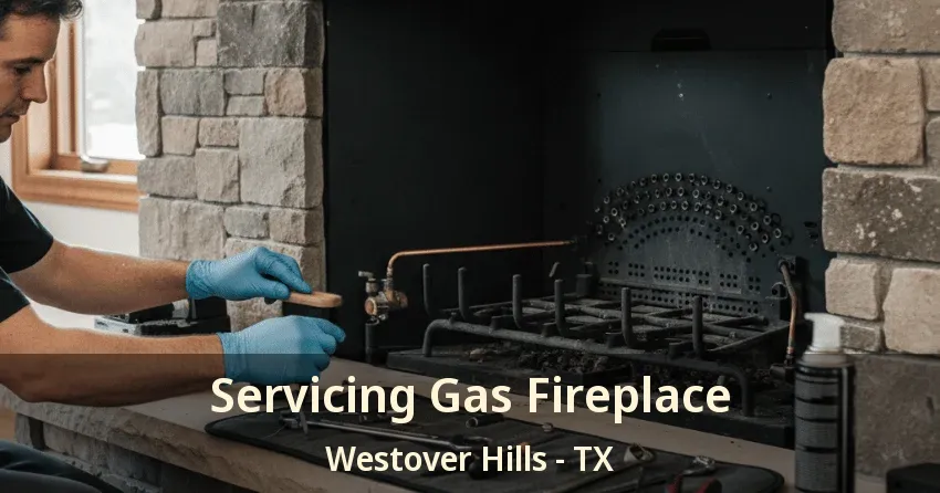 Servicing Gas Fireplace Westover Hills - TX